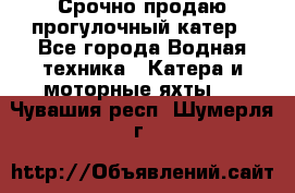 Срочно продаю прогулочный катер - Все города Водная техника » Катера и моторные яхты   . Чувашия респ.,Шумерля г.